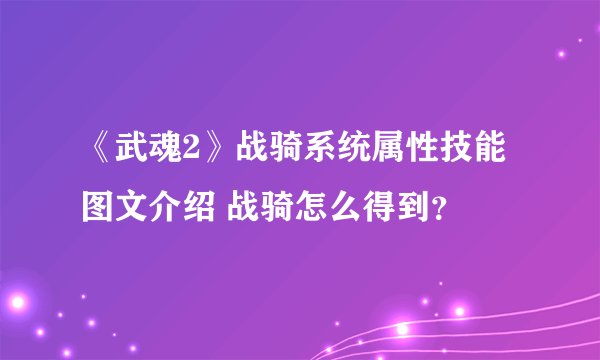 《武魂2》战骑系统属性技能图文介绍 战骑怎么得到？