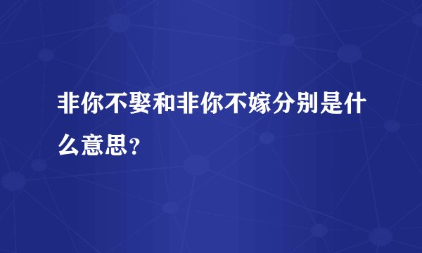 非你不娶和非你不嫁分别是什么意思？