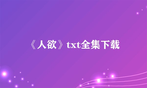 《人欲》txt全集下载