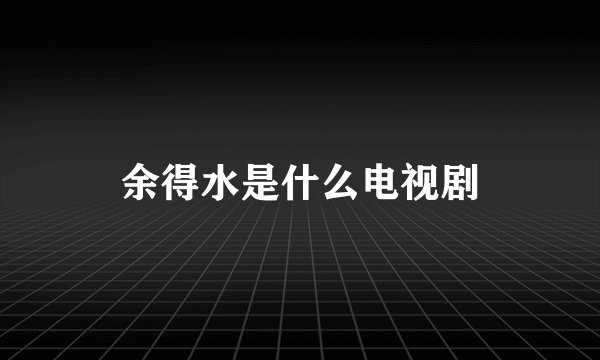 余得水是什么电视剧