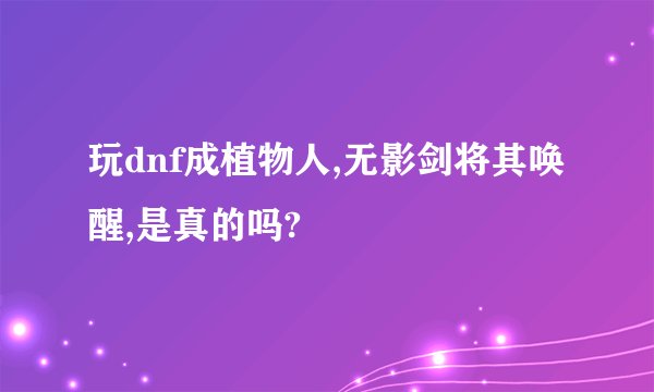 玩dnf成植物人,无影剑将其唤醒,是真的吗?