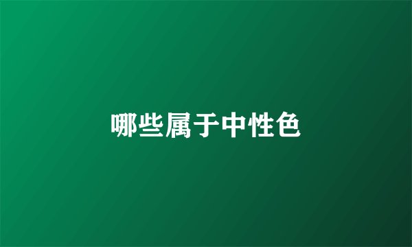 哪些属于中性色