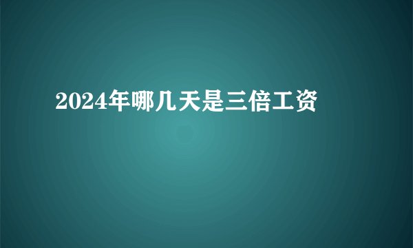 2024年哪几天是三倍工资