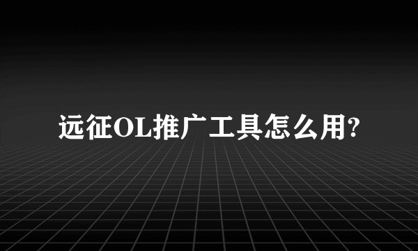 远征OL推广工具怎么用?