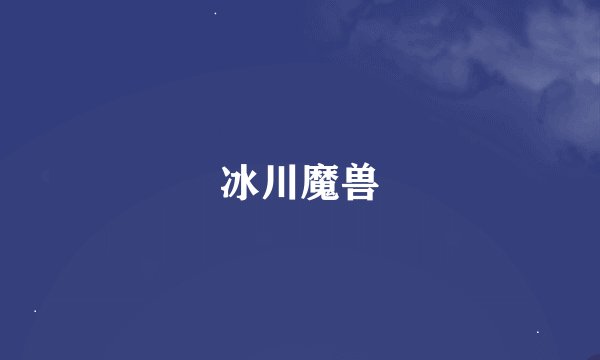 冰川魔兽