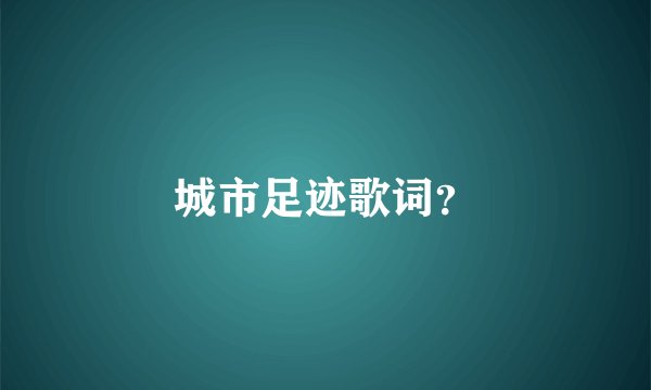城市足迹歌词？