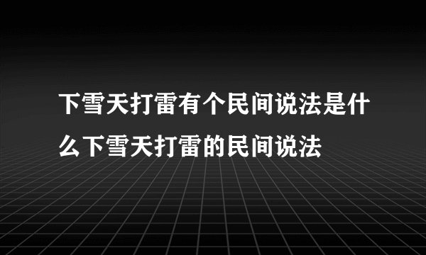 下雪天打雷有个民间说法是什么下雪天打雷的民间说法