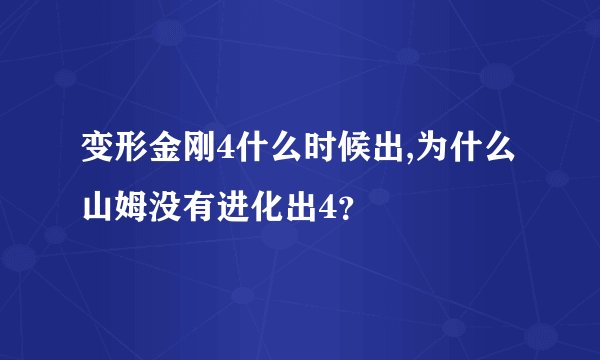 变形金刚4什么时候出,为什么山姆没有进化出4?