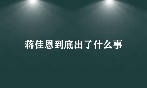 蒋佳恩到底出了什么事
