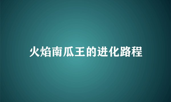 火焰南瓜王的进化路程