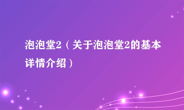 泡泡堂2（关于泡泡堂2的基本详情介绍）