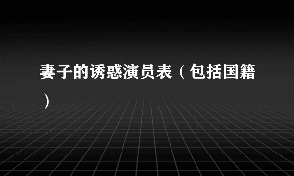 妻子的诱惑演员表（包括国籍）