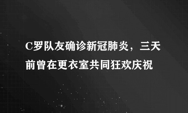 C罗队友确诊新冠肺炎，三天前曾在更衣室共同狂欢庆祝