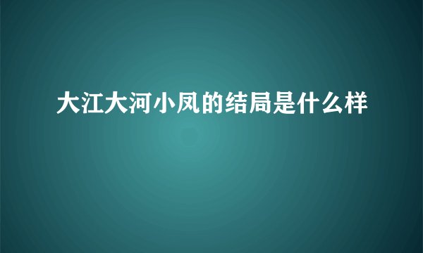 大江大河小凤的结局是什么样