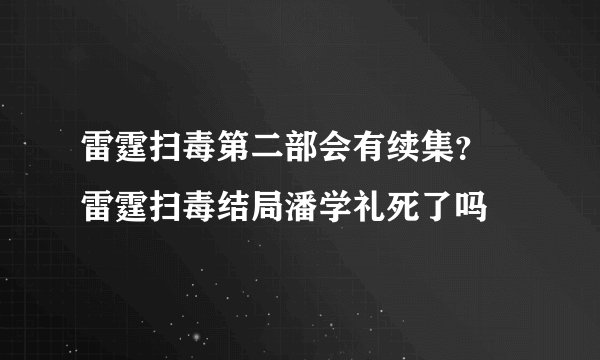 雷霆扫毒第二部会有续集？ 雷霆扫毒结局潘学礼死了吗