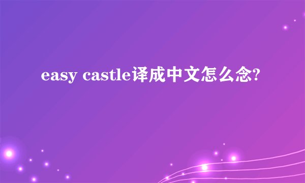 easy castle译成中文怎么念?