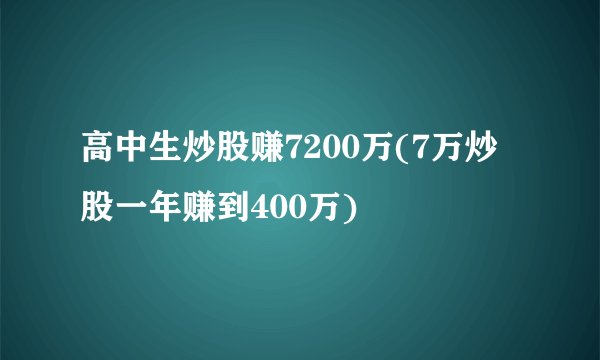 高中生炒股赚7200万(7万炒股一年赚到400万)