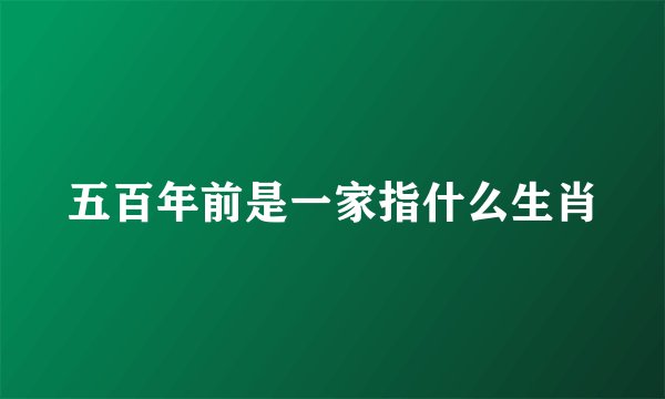 五百年前是一家指什么生肖