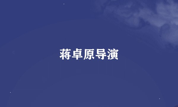 蒋卓原导演
