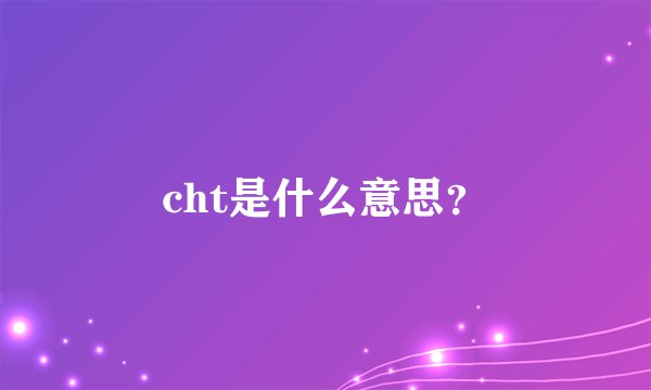 cht是什么意思？