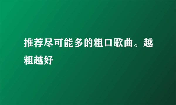 推荐尽可能多的粗口歌曲。越粗越好