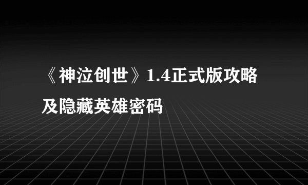 《神泣创世》1.4正式版攻略及隐藏英雄密码
