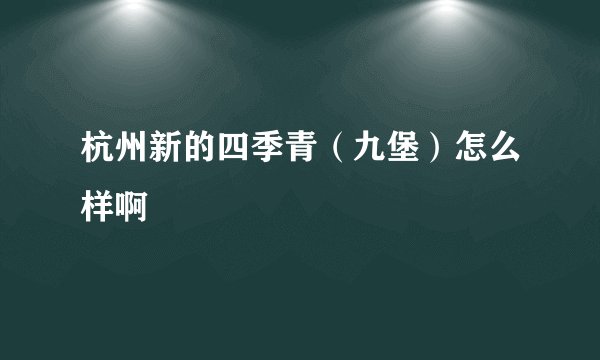 杭州新的四季青（九堡）怎么样啊