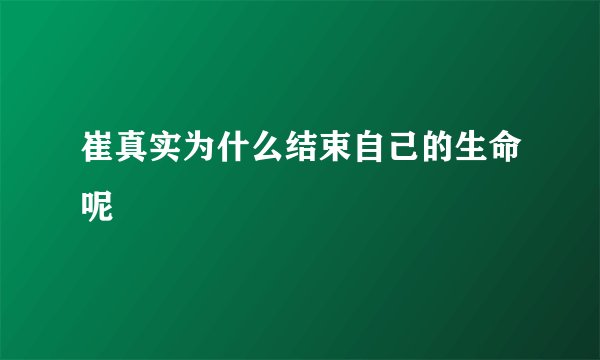 崔真实为什么结束自己的生命呢