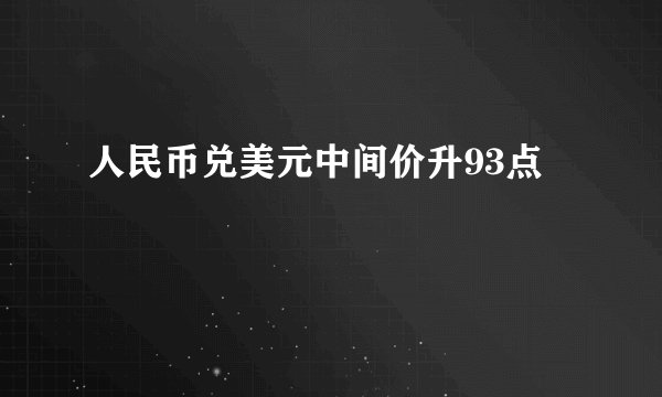 人民币兑美元中间价升93点