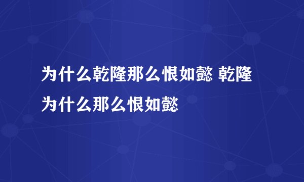 为什么乾隆那么恨如懿 乾隆为什么那么恨如懿