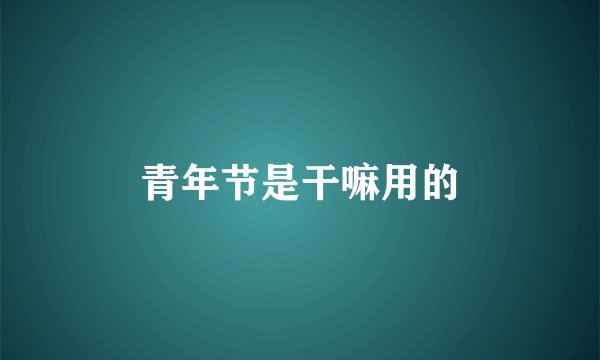 青年节是干嘛用的