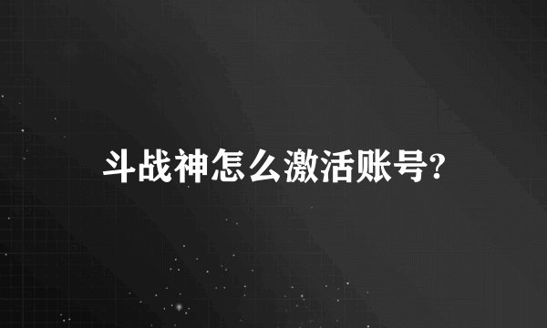 斗战神怎么激活账号?