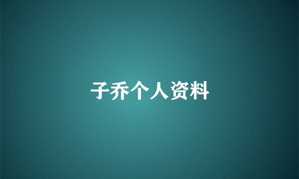 子乔个人资料