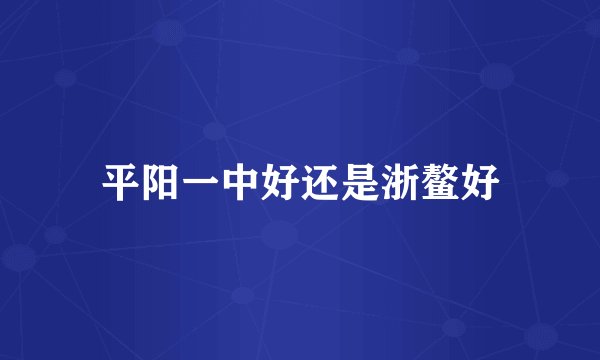 平阳一中好还是浙鳌好