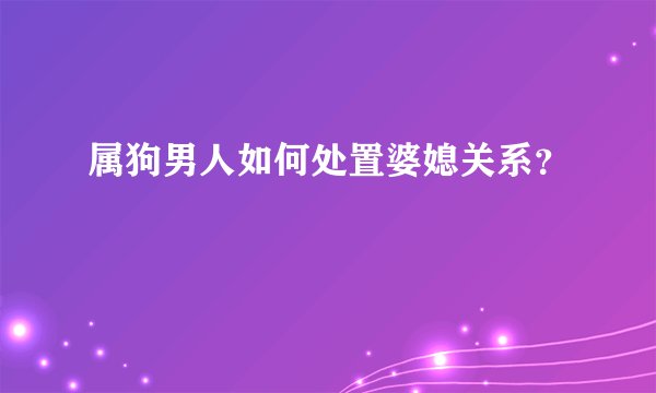属狗男人如何处置婆媳关系？