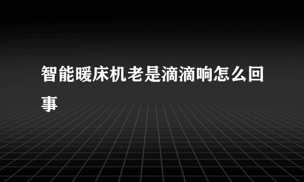 智能暖床机老是滴滴响怎么回事