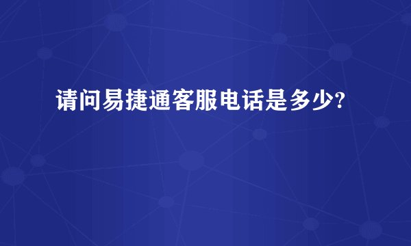 请问易捷通客服电话是多少?