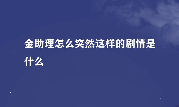 金助理怎么突然这样的剧情是什么