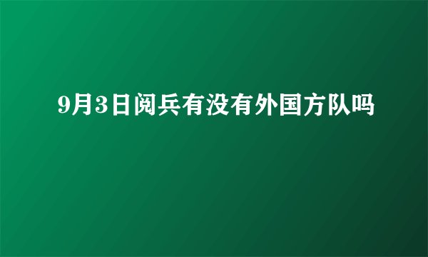 9月3日阅兵有没有外国方队吗