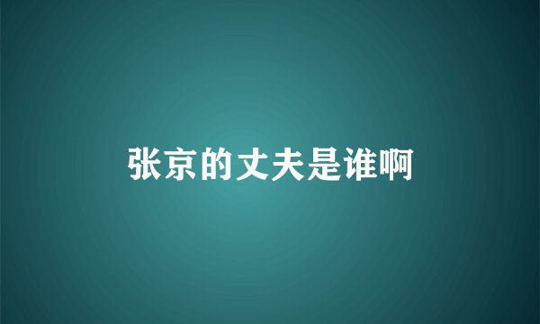 张京的丈夫是谁啊