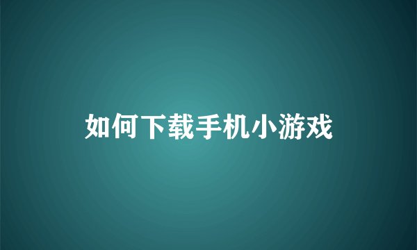 如何下载手机小游戏