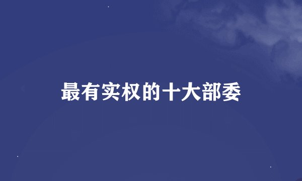 最有实权的十大部委