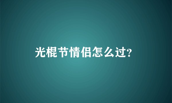 光棍节情侣怎么过？