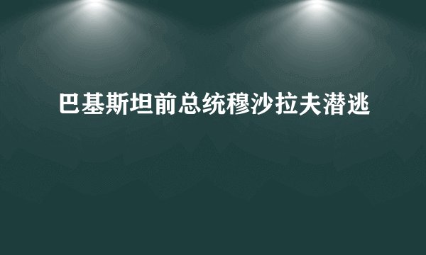 巴基斯坦前总统穆沙拉夫潜逃