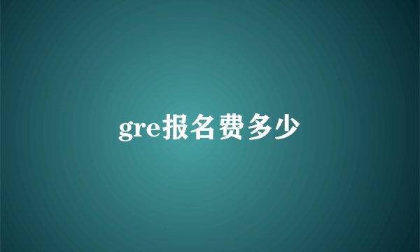 gre报名费多少