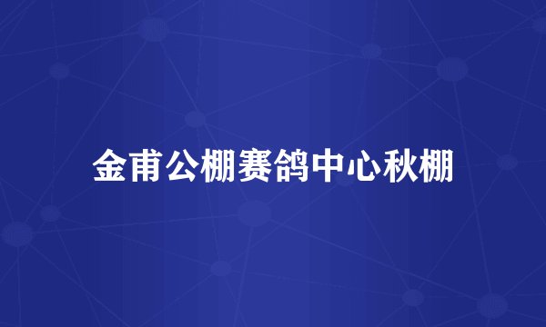 金甫公棚赛鸽中心秋棚