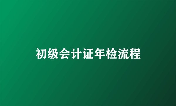 初级会计证年检流程