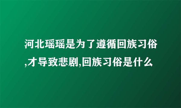 河北瑶瑶是为了遵循回族习俗,才导致悲剧,回族习俗是什么