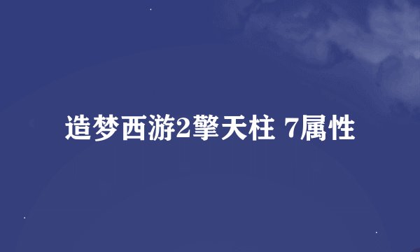 造梦西游2擎天柱 7属性