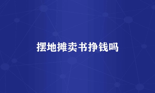 摆地摊卖书挣钱吗